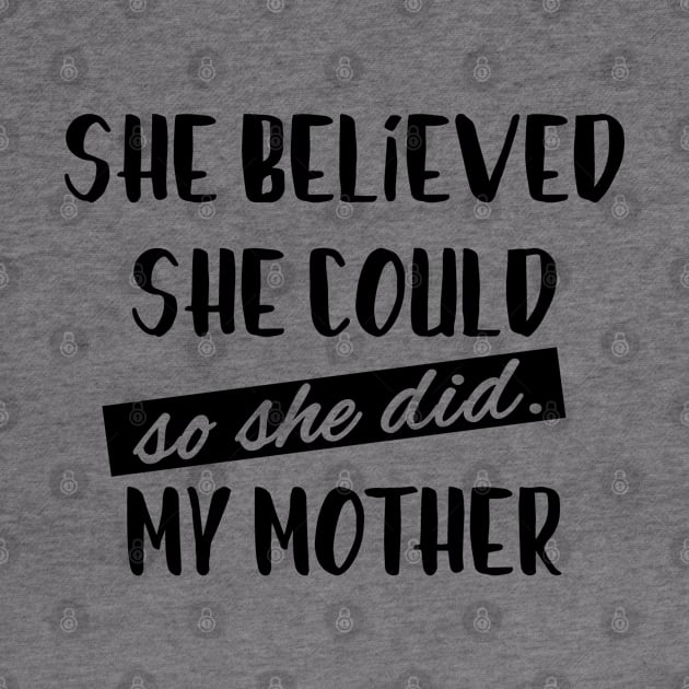 Mothers Day - She Believed - Best Mom Funny by displace_design